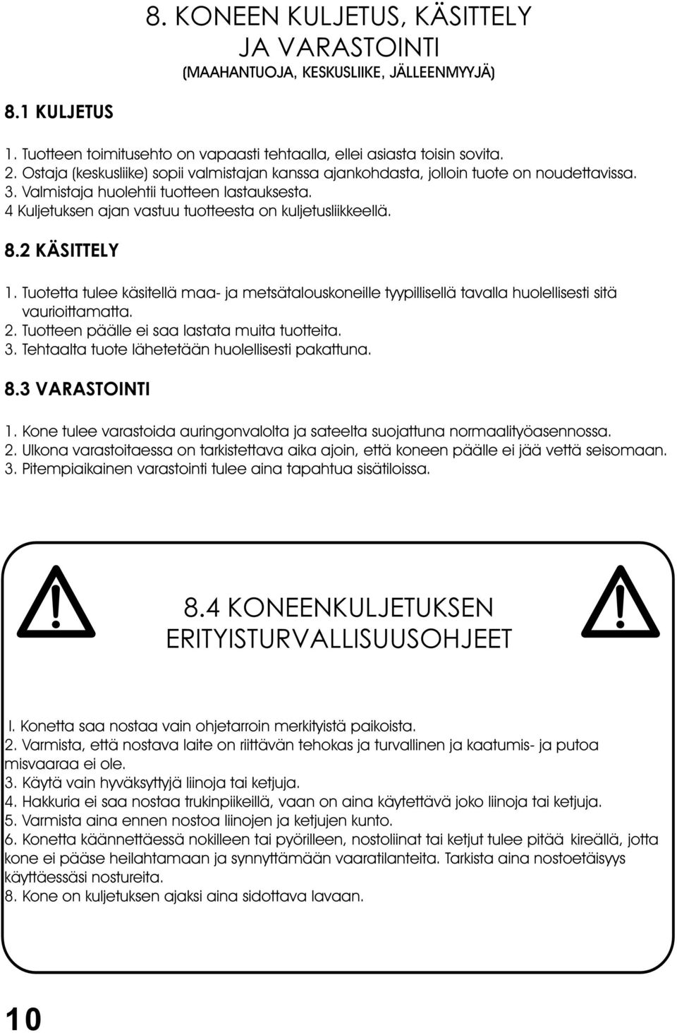 8.2 KÄSITTELY 1. Tuotetta tulee käsitellä maa- ja metsätalouskoneille tyypillisellä tavalla huolellisesti sitä vaurioittamatta. 2. Tuotteen päälle ei saa lastata muita tuotteita. 3.
