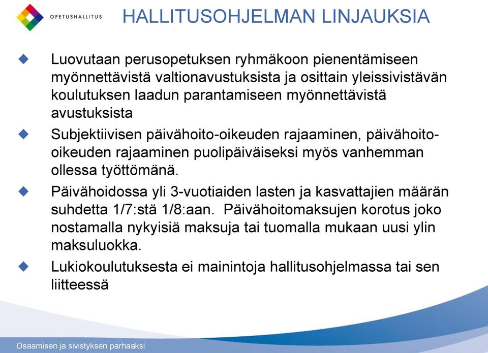 puolipäiväiseksi myös vanhemman ollessa työttömänä. Päivähoidossa yli 3-vuotiaiden lasten ja kasvattajien määrän suhdetta 1/7:stä 1/8:aan.