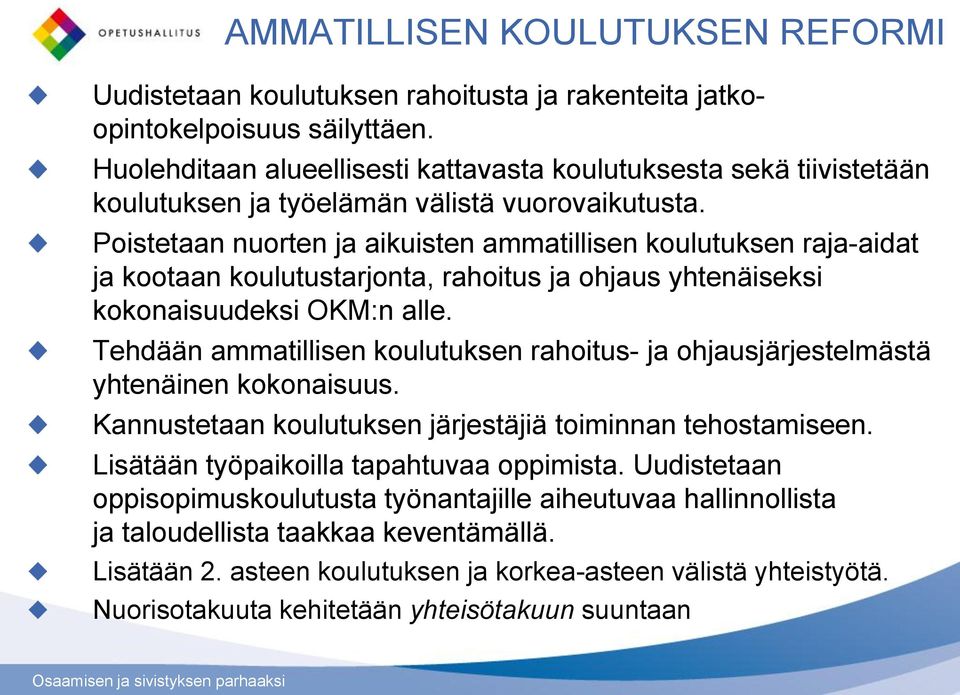 Poistetaan nuorten ja aikuisten ammatillisen koulutuksen raja-aidat ja kootaan koulutustarjonta, rahoitus ja ohjaus yhtenäiseksi kokonaisuudeksi OKM:n alle.