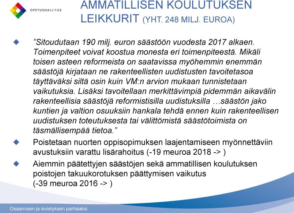 Lisäksi tavoitellaan merkittävimpiä pidemmän aikavälin rakenteellisia säästöjä reformistisilla uudistuksilla säästön jako kuntien ja valtion osuuksiin hankala tehdä ennen kuin rakenteellisen
