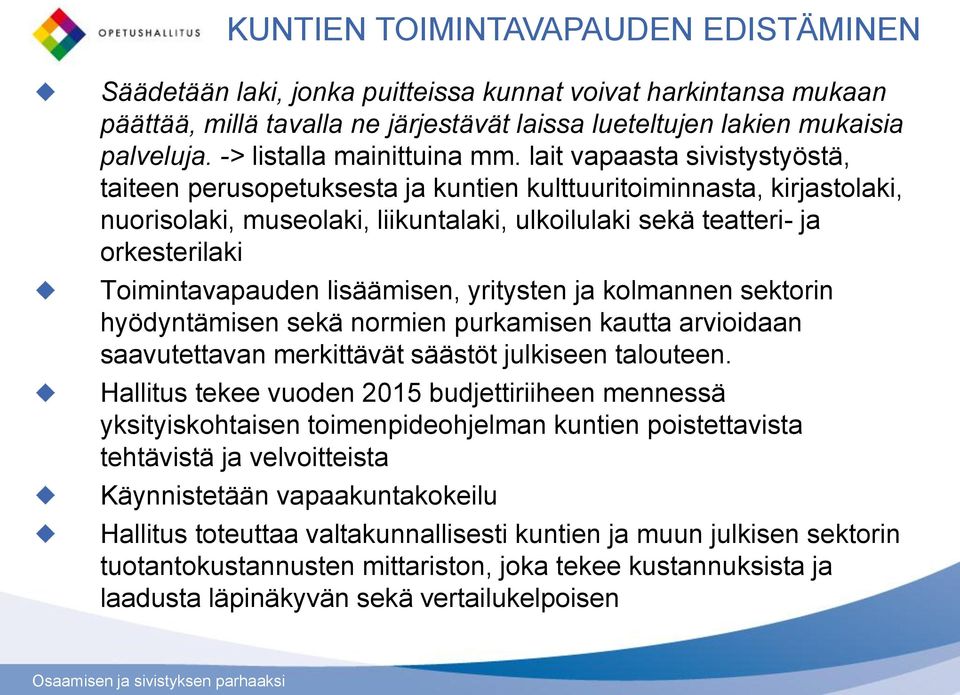 lait vapaasta sivistystyöstä, taiteen perusopetuksesta ja kuntien kulttuuritoiminnasta, kirjastolaki, nuorisolaki, museolaki, liikuntalaki, ulkoilulaki sekä teatteri- ja orkesterilaki