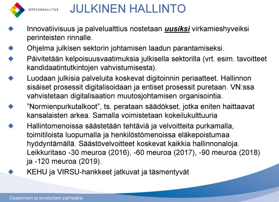 Hallinnon sisäiset prosessit digitalisoidaan ja entiset prosessit puretaan. VN:ssa vahvistetaan digitalisaation muutosjohtamisen organisointia. Normienpurkutalkoot, ts.