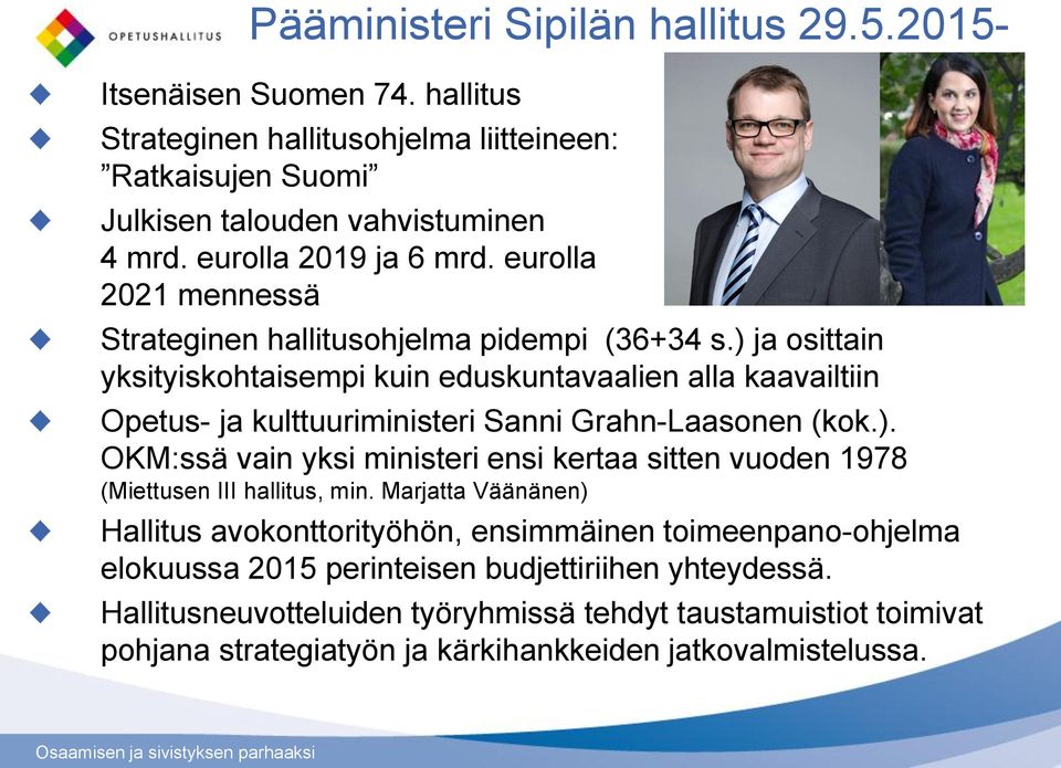 ) ja osittain yksityiskohtaisempi kuin eduskuntavaalien alla kaavailtiin Opetus- ja kulttuuriministeri Sanni Grahn-Laasonen (kok.). OKM:ssä vain yksi ministeri ensi kertaa sitten vuoden 1978 (Miettusen III hallitus, min.