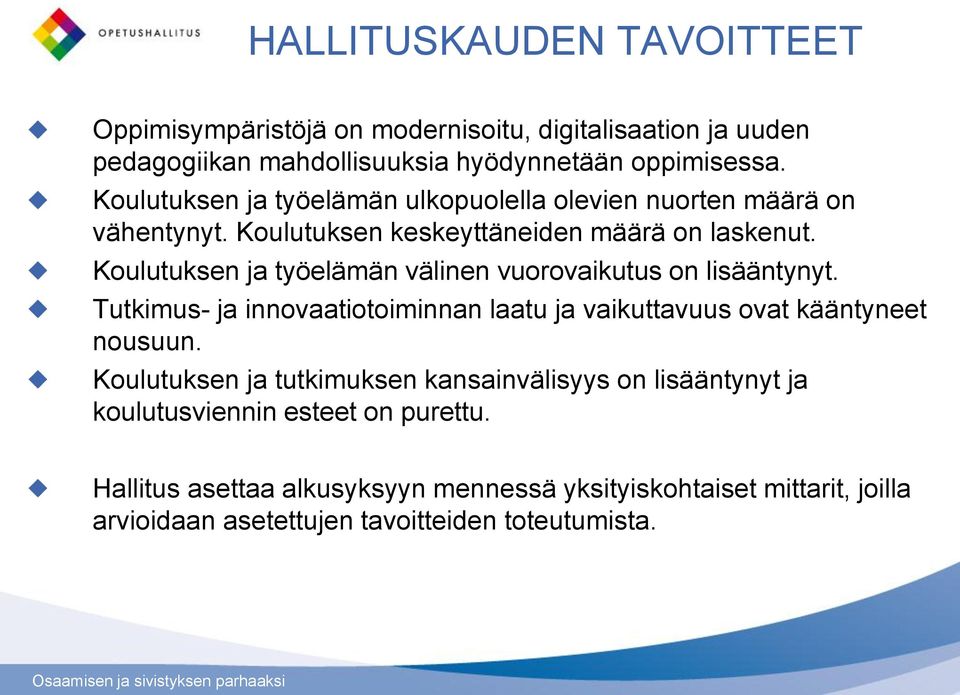 Koulutuksen ja työelämän välinen vuorovaikutus on lisääntynyt. Tutkimus- ja innovaatiotoiminnan laatu ja vaikuttavuus ovat kääntyneet nousuun.