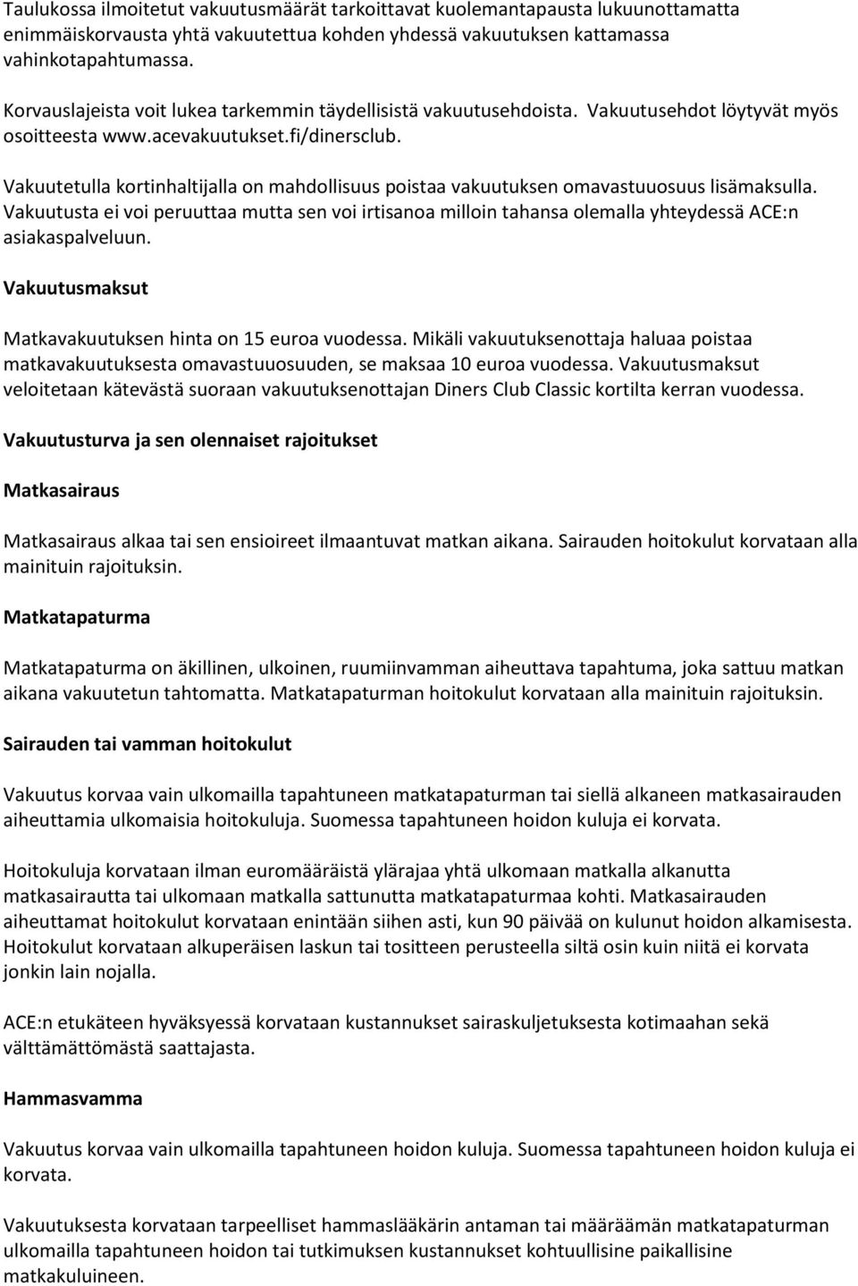 Vakuutetulla kortinhaltijalla on mahdollisuus poistaa vakuutuksen omavastuuosuus lisämaksulla.