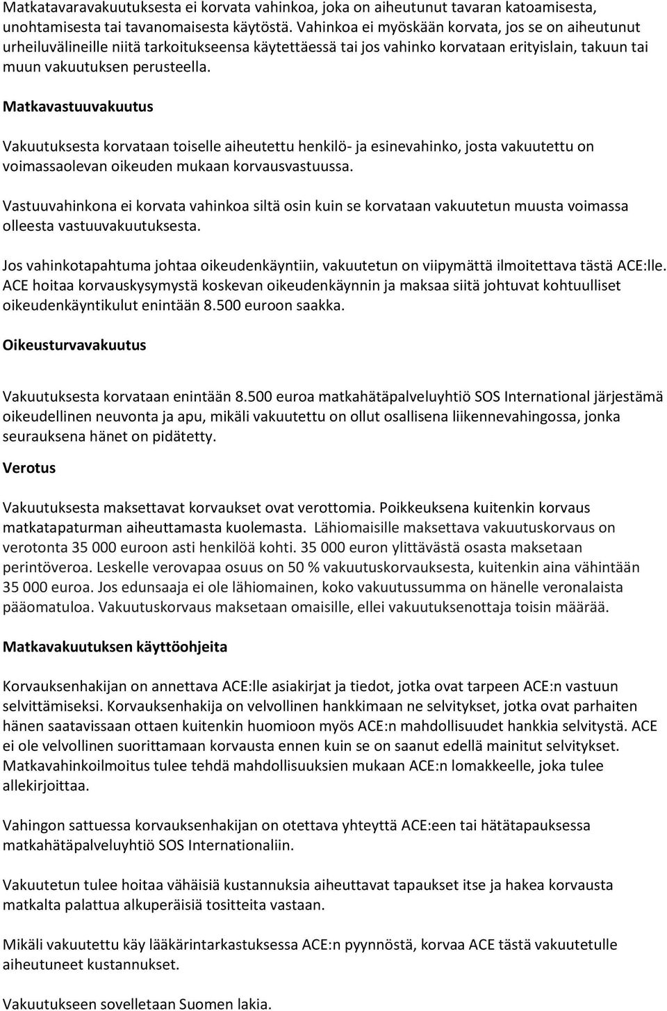 Matkavastuuvakuutus Vakuutuksesta korvataan toiselle aiheutettu henkilö- ja esinevahinko, josta vakuutettu on voimassaolevan oikeuden mukaan korvausvastuussa.