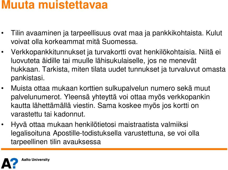 Tarkista, miten tilata uudet tunnukset ja turvaluvut omasta pankistasi. Muista ottaa mukaan korttien sulkupalvelun numero sekä muut palvelunumerot.