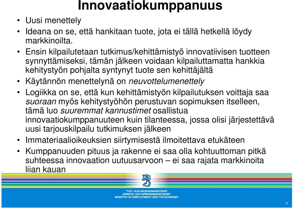 menettelynä on neuvottelumenettely Logiikka on se, että kun kehittämistyön kilpailutuksen voittaja saa suoraan myös kehitystyöhön perustuvan sopimuksen itselleen, tämä luo suuremmat kannustimet