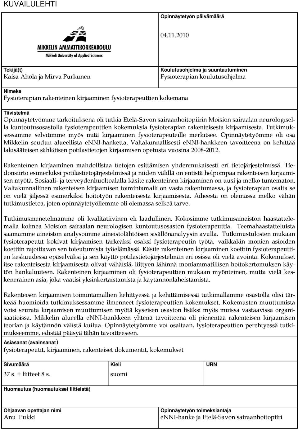 Opinnäytetyömme tarkoituksena oli tutkia Etelä-Savon sairaanhoitopiirin Moision sairaalan neurologisella kuntoutusosastolla fysioterapeuttien kokemuksia fysioterapian rakenteisesta kirjaamisesta.