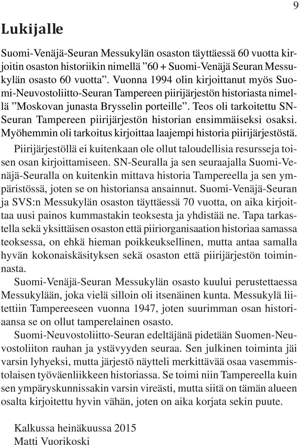 Teos oli tarkoitettu SN- Seuran Tampereen piirijärjestön historian ensimmäiseksi osaksi. Myöhemmin oli tarkoitus kirjoittaa laajempi historia piirijärjestöstä.