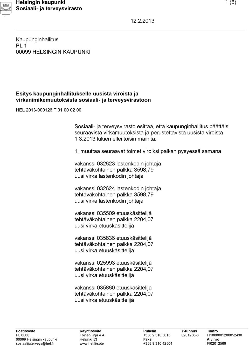 muuttaa seuraavat toimet viroiksi palkan pysyessä samana vakanssi 032623 lastenkodin johtaja tehtäväkohtainen palkka 3598,79 uusi virka lastenkodin johtaja vakanssi 032624 lastenkodin johtaja