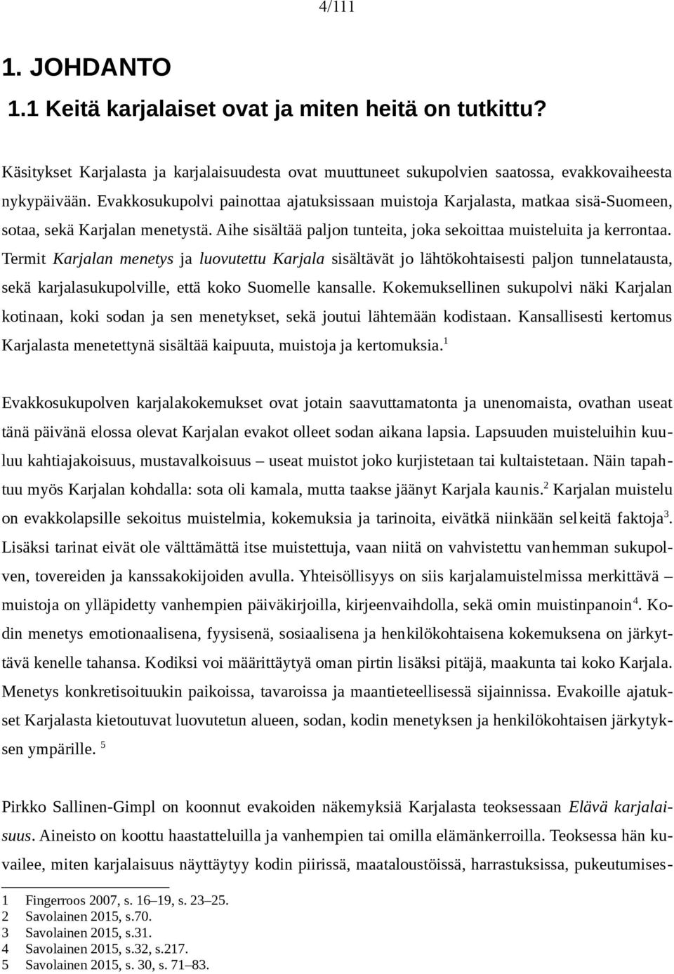 Termit Karjalan menetys ja luovutettu Karjala sisältävät jo lähtökohtaisesti paljon tunnelatausta, sekä karjalasukupolville, että koko Suomelle kansalle.