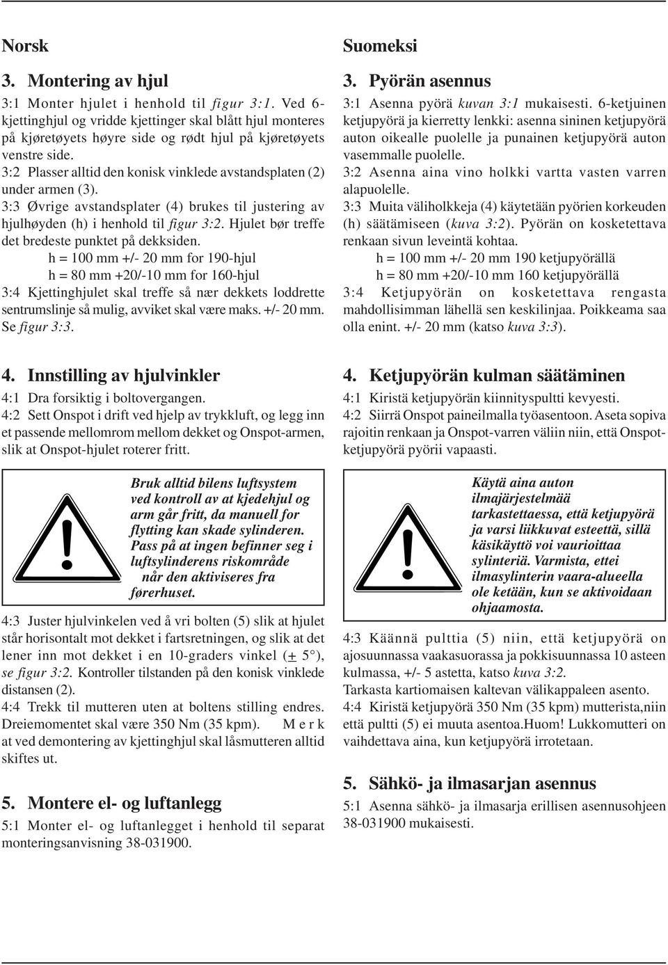 3:2 Plasser alltid den konisk vinklede avstandsplaten (2) under armen (3). 3:3 Øvrige avstandsplater () brukes til justering av hjulhøyden (h) i henhold til figur 3:2.