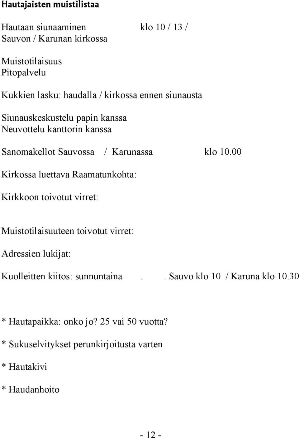 00 Kirkossa luettava Raamatunkohta: Kirkkoon toivotut virret: Muistotilaisuuteen toivotut virret: Adressien lukijat: Kuolleitten kiitos: