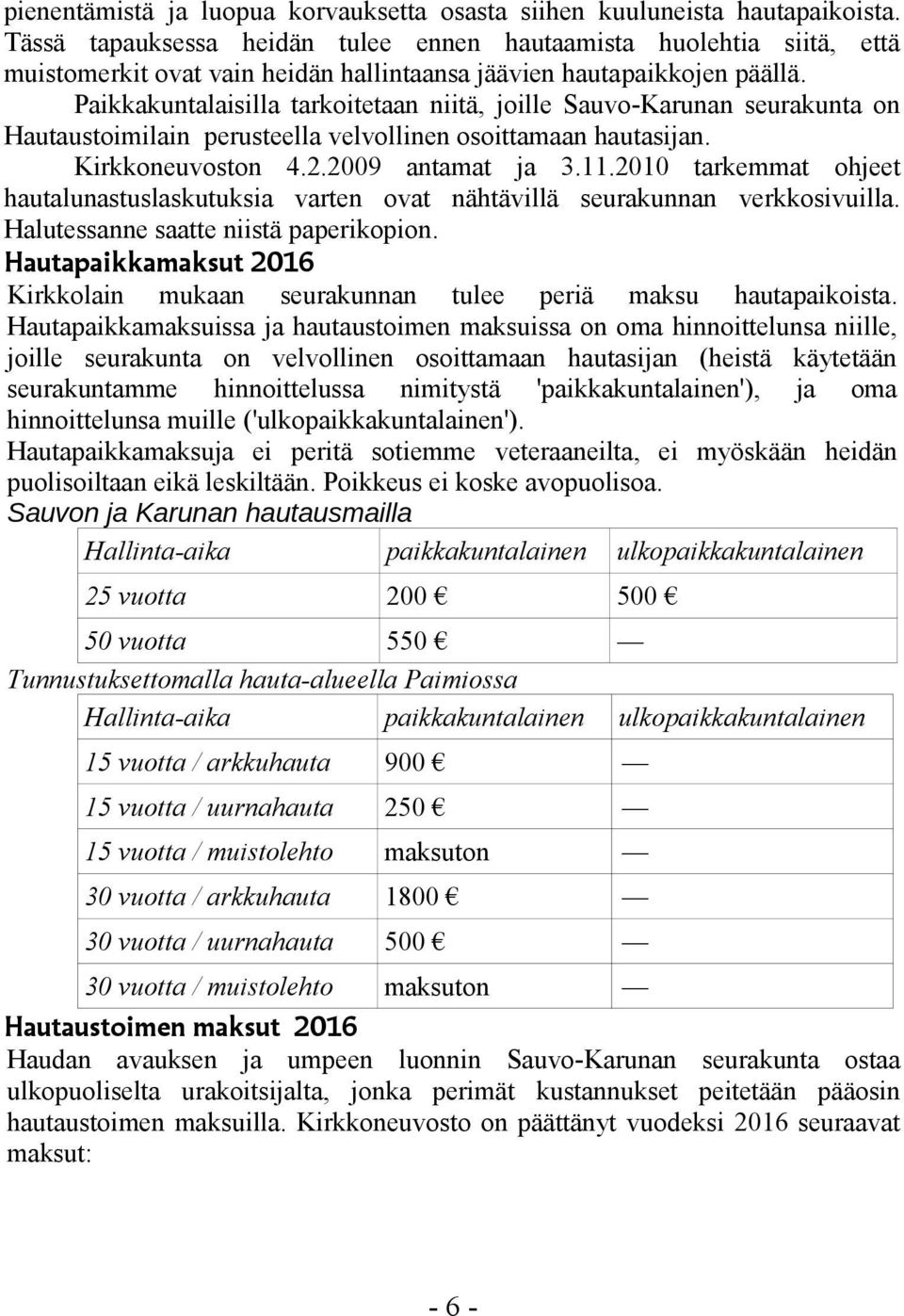 Paikkakuntalaisilla tarkoitetaan niitä, joille Sauvo-Karunan seurakunta on Hautaustoimilain perusteella velvollinen osoittamaan hautasijan. Kirkkoneuvoston 4.2.2009 antamat ja 3.11.