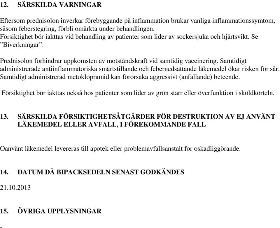 Samtidigt administrerade antiinflammatoriska smärtstillande och febernedsättande läkemedel ökar risken för sår. Samtidigt administrerad metoklopramid kan förorsaka aggressivt (anfallande) beteende.