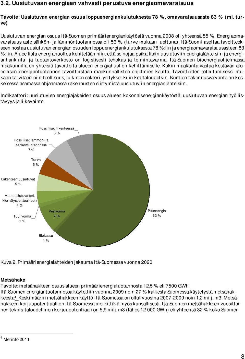 Itä-Suomi asettaa tavoitteekseen nostaa uusiutuvan energian osuuden loppuenergiankulutuksesta 78 %:iin ja energiaomavaraisuusasteen 83 %:iin.