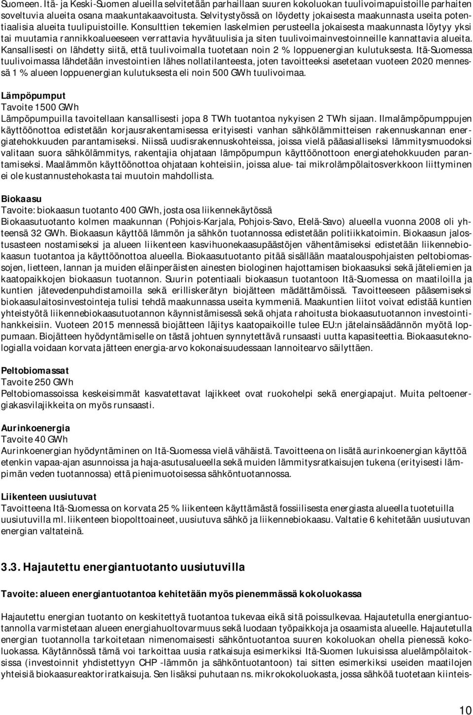 Konsulttien tekemien laskelmien perusteella jokaisesta maakunnasta löytyy yksi tai muutamia rannikkoalueeseen verrattavia hyvätuulisia ja siten tuulivoimainvestoinneille kannattavia alueita.