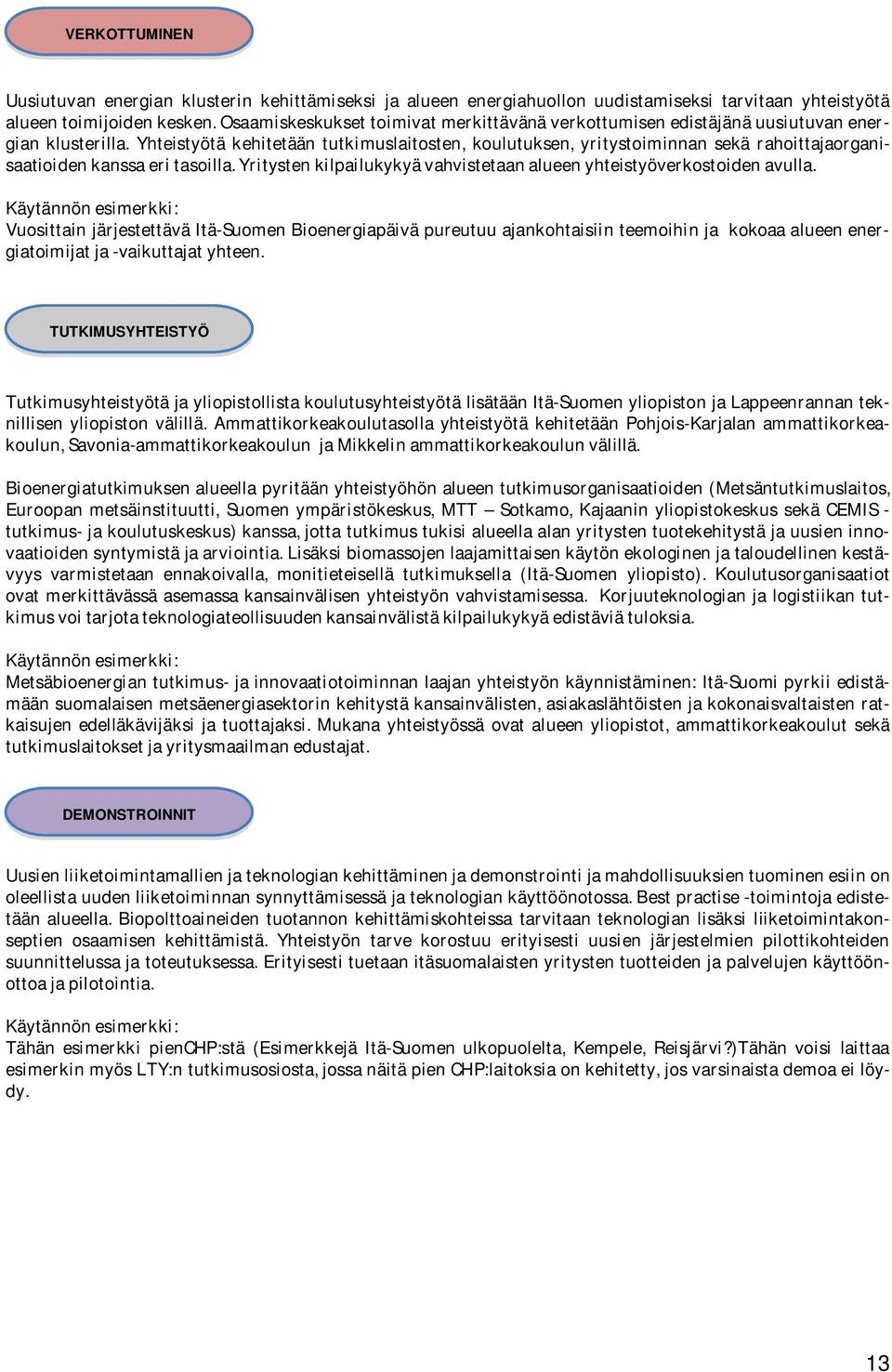 Yhteistyötä kehitetään tutkimuslaitosten, koulutuksen, yritystoiminnan sekä rahoittajaorganisaatioiden kanssa eri tasoilla. Yritysten kilpailukykyä vahvistetaan alueen yhteistyöverkostoiden avulla.