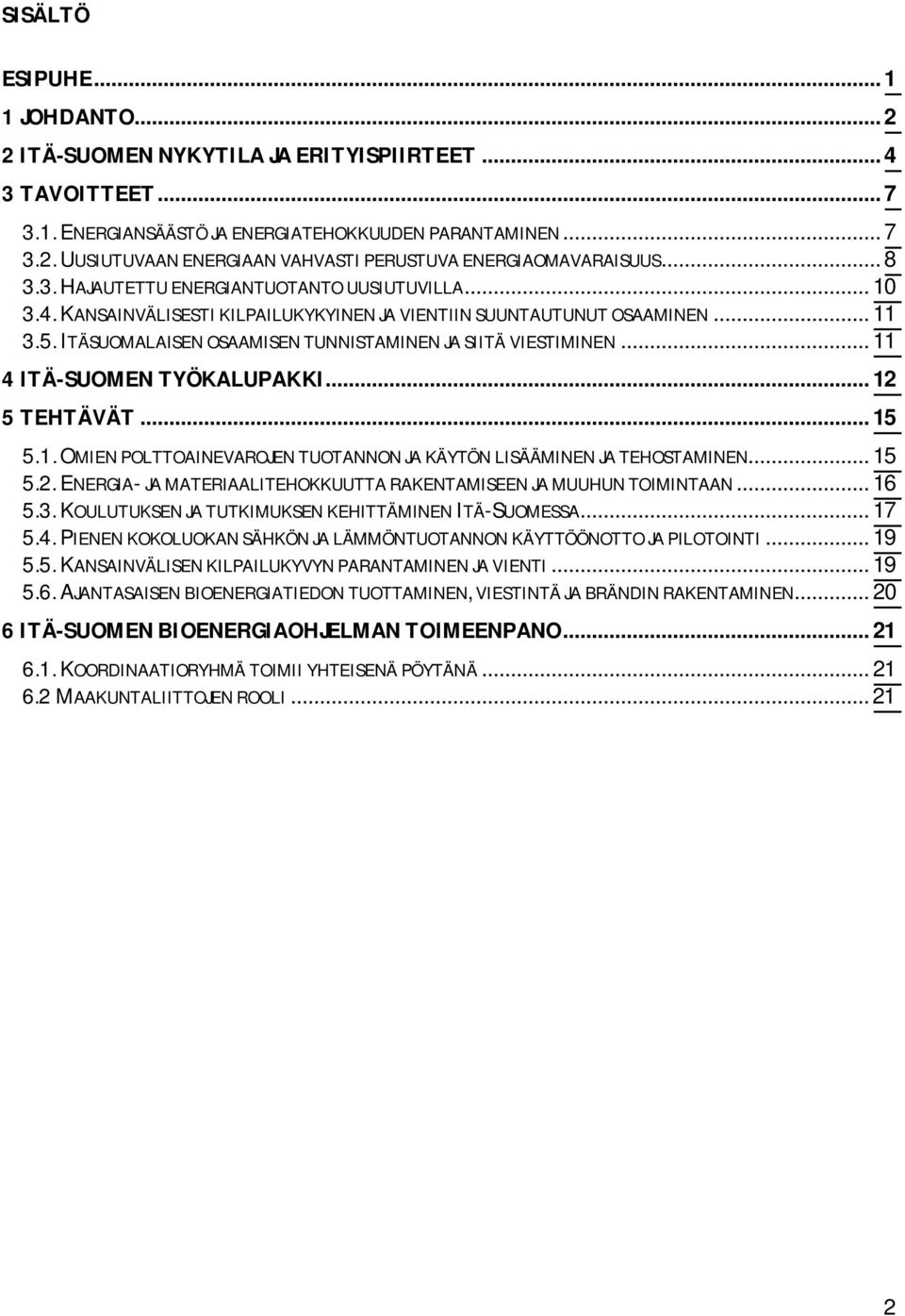 ITÄSUOMALAISEN OSAAMISEN TUNNISTAMINEN JA SIITÄ VIESTIMINEN... 11 4 ITÄ-SUOMEN TYÖKALUPAKKI... 12 5 TEHTÄVÄT... 15 5.1. OMIEN POLTTOAINEVAROJEN TUOTANNON JA KÄYTÖN LISÄÄMINEN JA TEHOSTAMINEN... 15 5.2. ENERGIA- JA MATERIAALITEHOKKUUTTA RAKENTAMISEEN JA MUUHUN TOIMINTAAN.