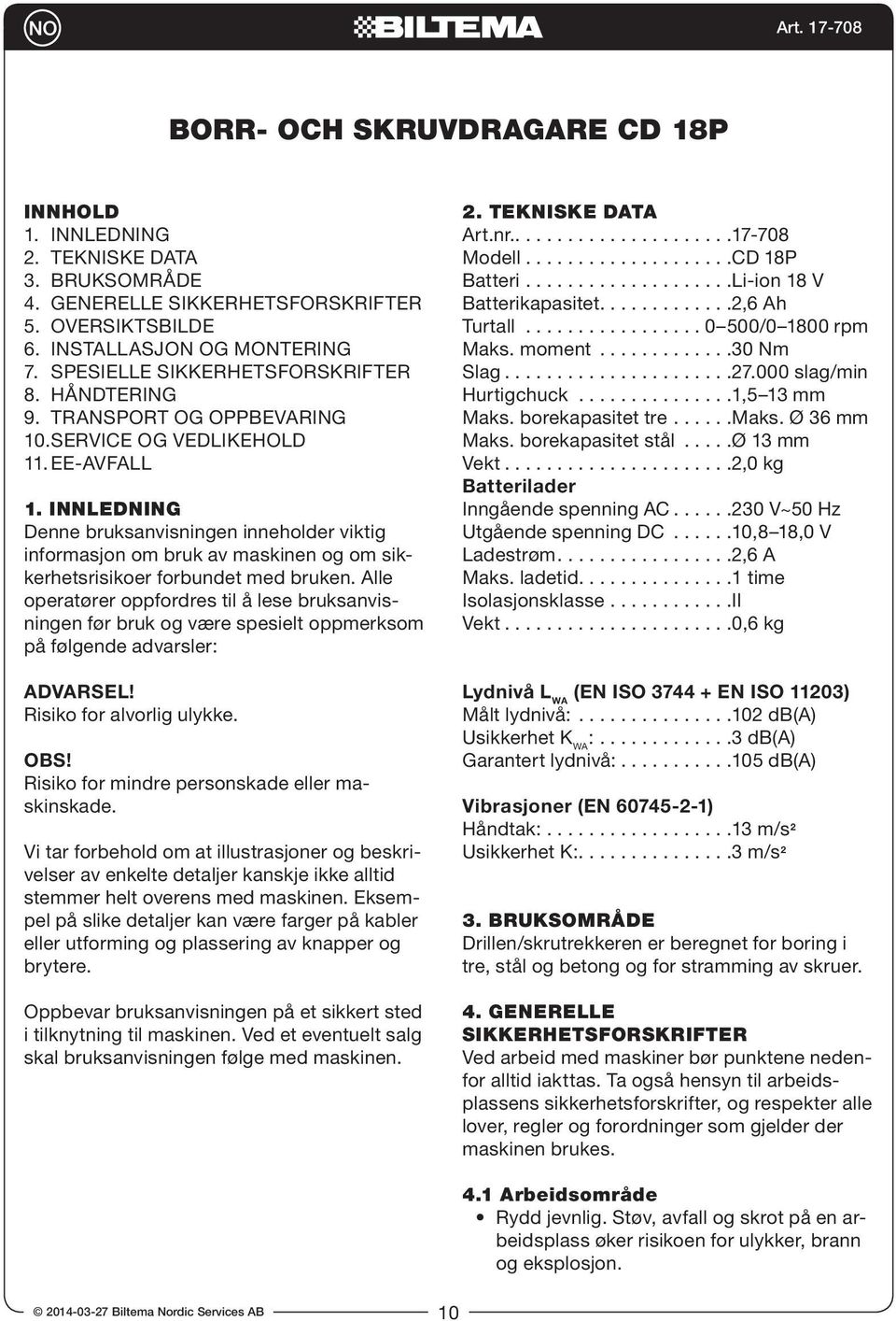 INNLEDNING Denne bruksanvisningen inneholder viktig informasjon om bruk av maskinen og om sikkerhetsrisikoer forbundet med bruken.