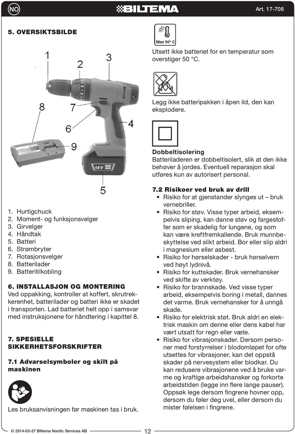 Girvelger 4. Håndtak 5. Batteri 6. Strømbryter 7. Rotasjonsvelger 8. Batterilader 9. Batteritilkobling 6.