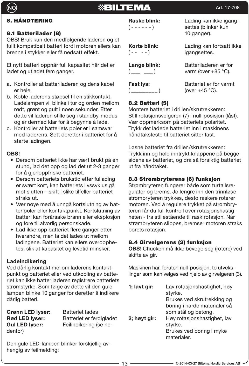 Ladelampen vil blinke i tur og orden mellom rødt, grønt og gult i noen sekunder. Etter dette vil laderen stille seg i standby-modus og er dermed klar for å begynne å lade. c.