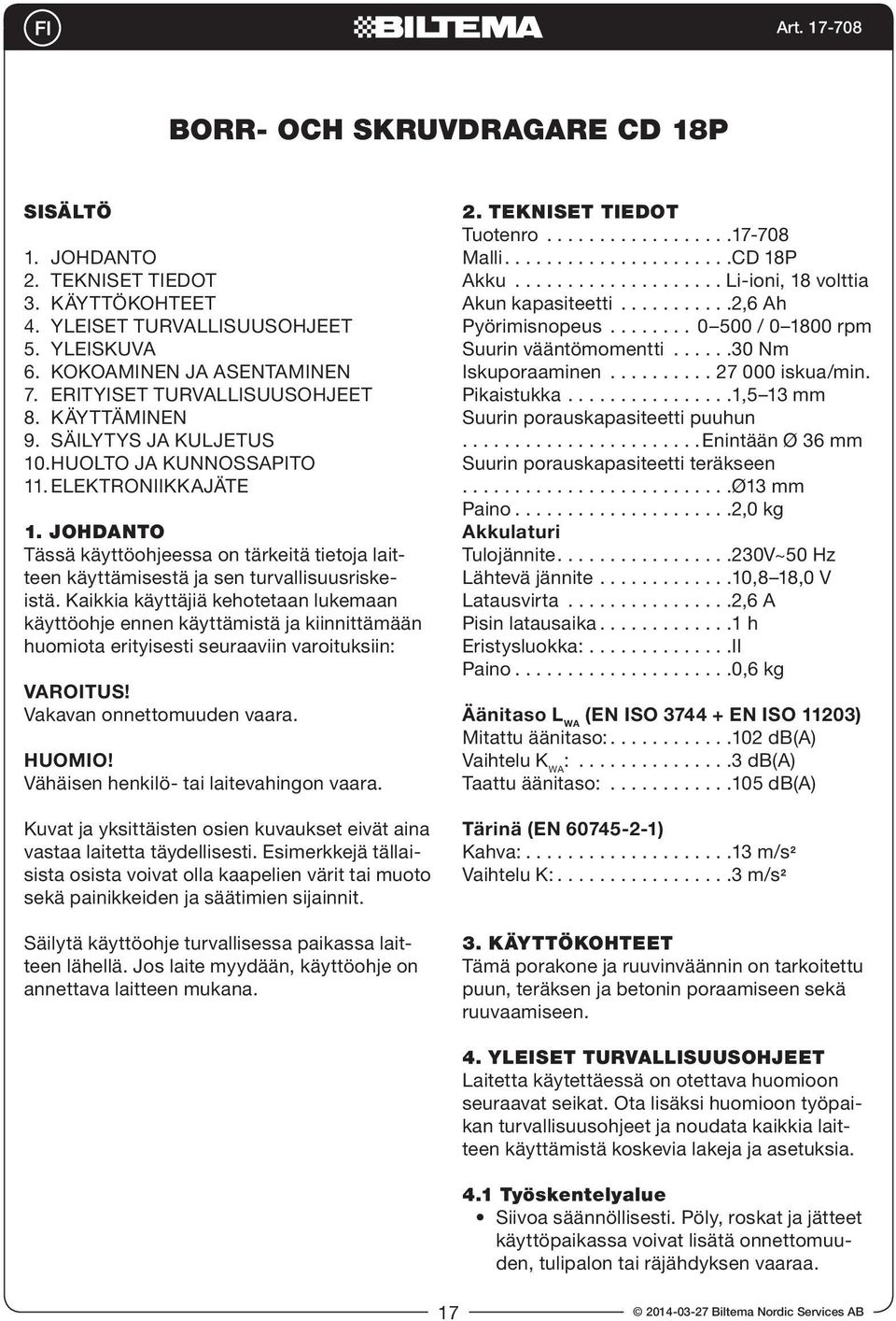 Kaikkia käyttäjiä kehotetaan lukemaan käyttöohje ennen käyttämistä ja kiinnittämään huomiota erityisesti seuraaviin varoituksiin: VAROITUS! Vakavan onnettomuuden vaara. HUOMIO!