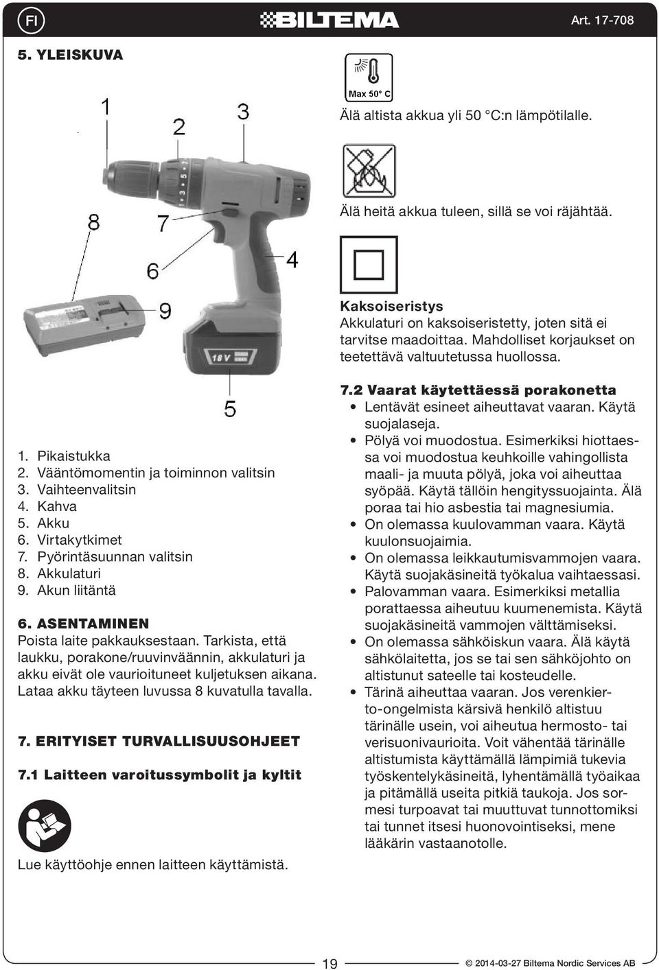 Pyörintäsuunnan valitsin 8. Akkulaturi 9. Akun liitäntä 6. ASENTAMINEN Poista laite pakkauksestaan.
