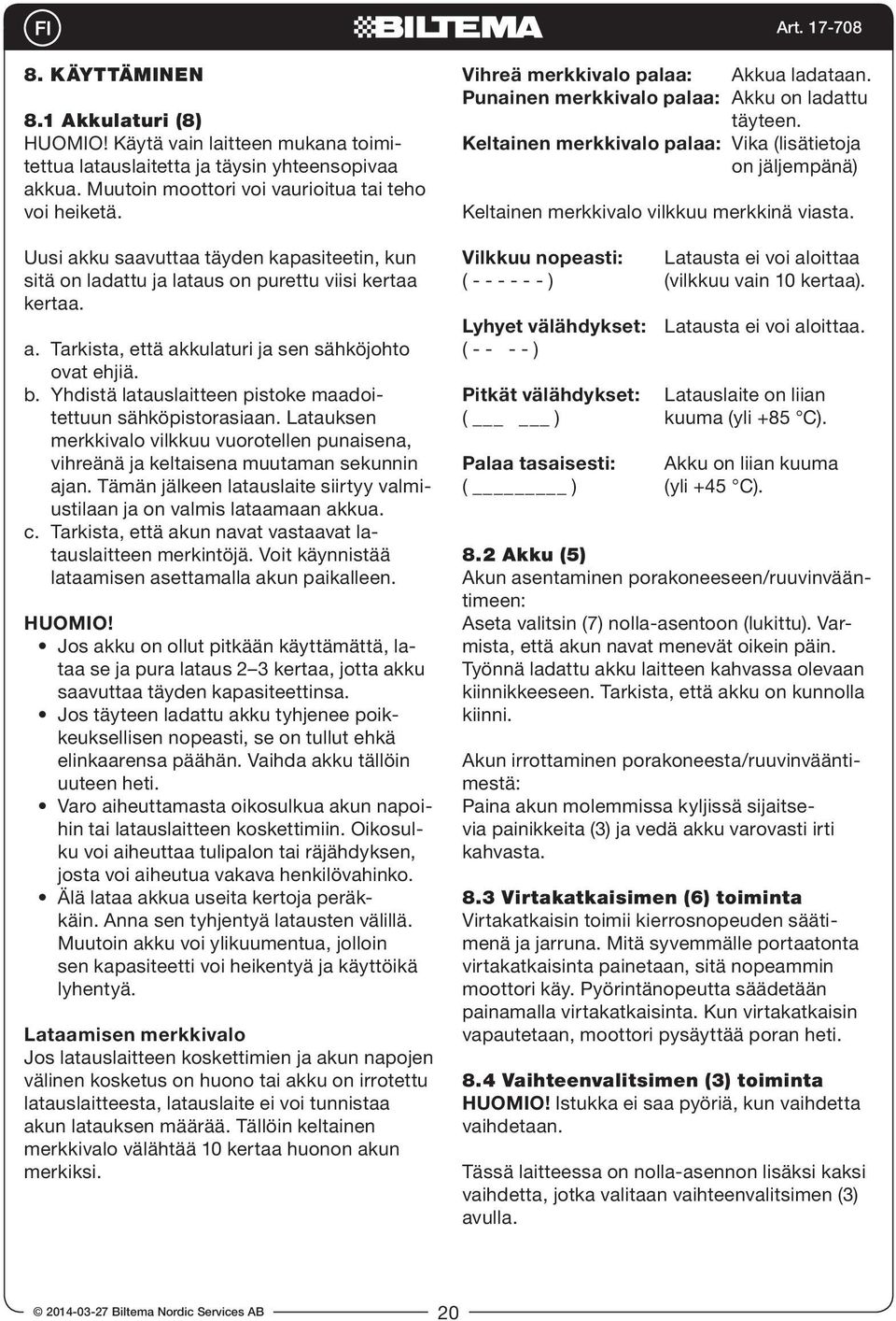 Yhdistä latauslaitteen pistoke maadoitettuun sähköpistorasiaan. Latauksen merkkivalo vilkkuu vuorotellen punaisena, vihreänä ja keltaisena muutaman sekunnin ajan.