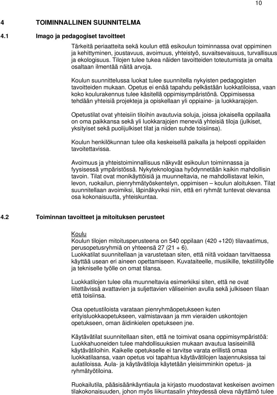ekologisuus. Tilojen tulee tukea näiden tavoitteiden toteutumista ja omalta osaltaan ilmentää näitä arvoja. Koulun suunnittelussa luokat tulee suunnitella nykyisten pedagogisten tavoitteiden mukaan.