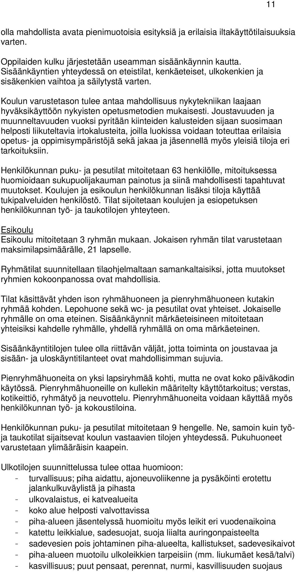 Koulun varustetason tulee antaa mahdollisuus nykytekniikan laajaan hyväksikäyttöön nykyisten opetusmetodien mukaisesti.