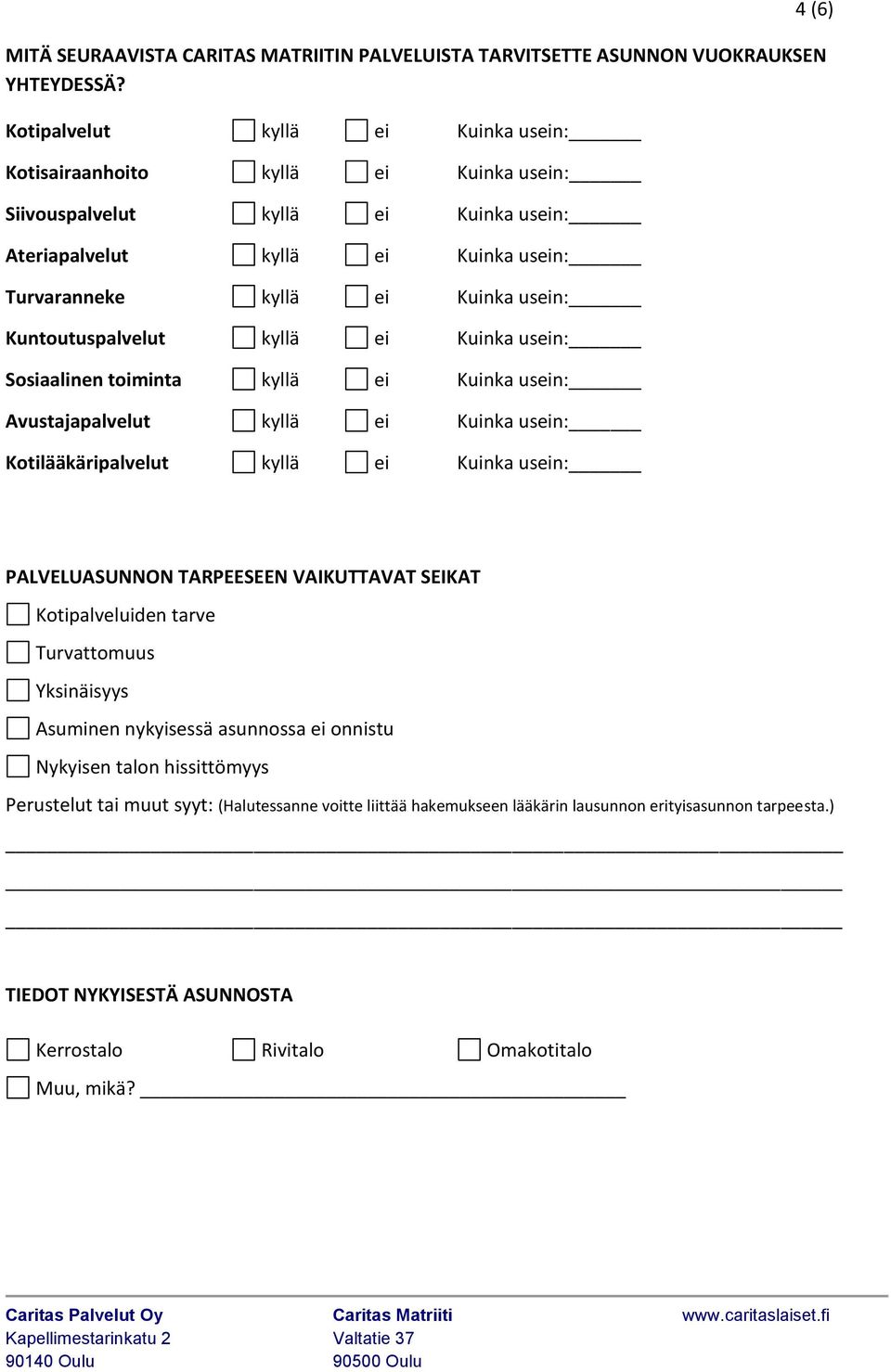 Kuntoutuspalvelut kyllä ei Kuinka usein: Sosiaalinen toiminta kyllä ei Kuinka usein: Avustajapalvelut kyllä ei Kuinka usein: Kotilääkäripalvelut kyllä ei Kuinka usein: 4 (6) PALVELUASUNNON TARPEESEEN