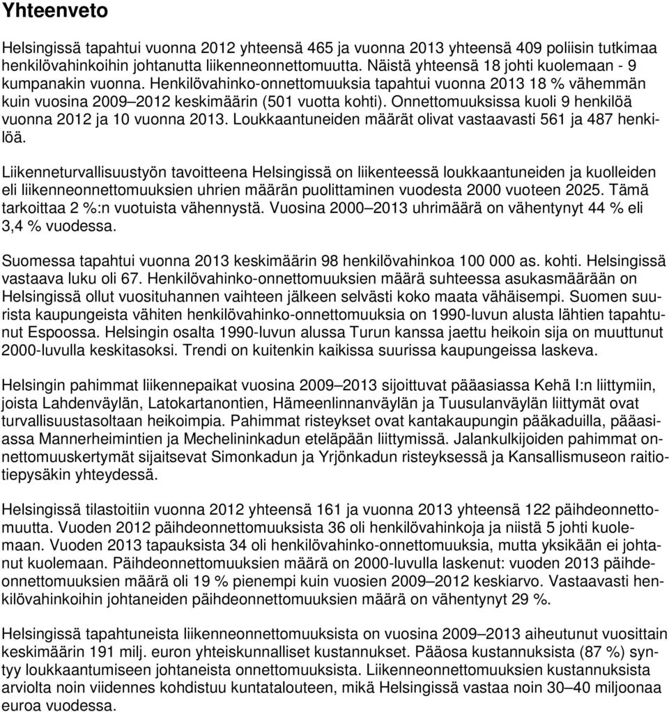 Onnettomuuksissa kuoli 9 henkilöä vuonna 2012 ja 10 vuonna 2013. Loukkaantuneiden määrät olivat vastaavasti 561 ja 487 henkilöä.