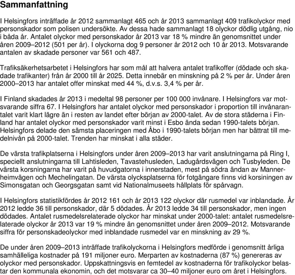 I olyckorna dog 9 personer år 2012 och 10 år 2013. Motsvarande antalen av skadade personer var 561 och 487.