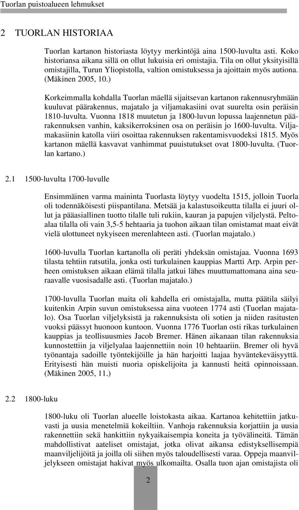 ) Korkeimmalla kohdalla Tuorlan mäellä sijaitsevan kartanon rakennusryhmään kuuluvat päärakennus, majatalo ja viljamakasiini ovat suurelta osin peräisin 1810-luvulta.