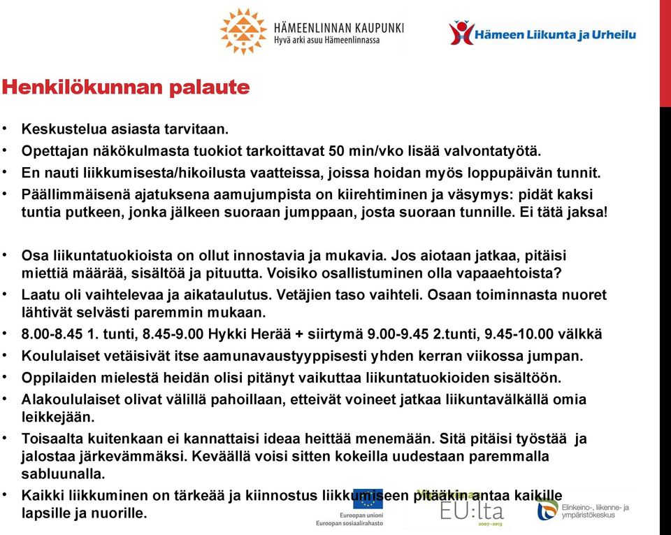 Päällimmäisenä ajatuksena aamujumpista on kiirehtiminen ja väsymys: pidät kaksi tuntia putkeen, jonka jälkeen suoraan jumppaan, josta suoraan tunnille. Ei tätä jaksa!