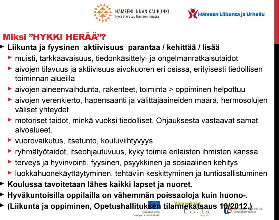 tiedollisen toiminnan alueilla aivojen aineenvaihdunta, rakenteet, toiminta > oppiminen helpottuu aivojen verenkierto, hapensaanti ja välittäjäaineiden määrä, hermosolujen väliset yhteydet motoriset