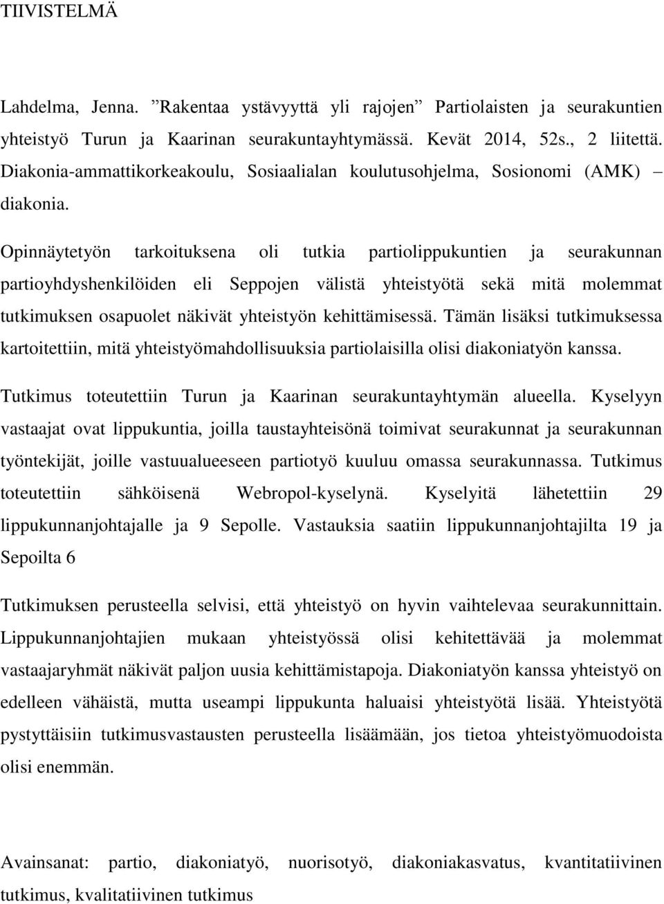 Opinnäytetyön tarkoituksena oli tutkia partiolippukuntien ja seurakunnan partioyhdyshenkilöiden eli Seppojen välistä yhteistyötä sekä mitä molemmat tutkimuksen osapuolet näkivät yhteistyön