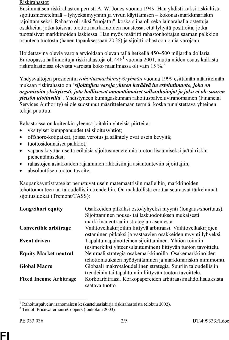 Hän myös määritti rahastonhoitajan saaman palkkion osuutena tuotosta (hänen tapauksessaan 20 %) ja sijoitti rahastoon omia varojaan.