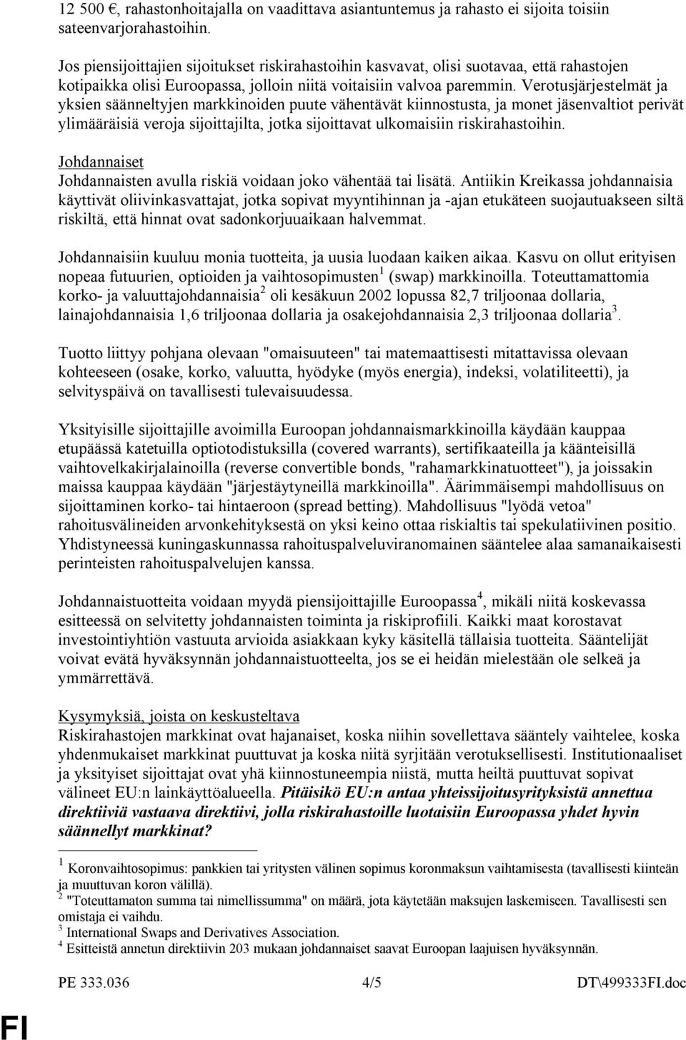 Verotusjärjestelmät ja yksien säänneltyjen markkinoiden puute vähentävät kiinnostusta, ja monet jäsenvaltiot perivät ylimääräisiä veroja sijoittajilta, jotka sijoittavat ulkomaisiin riskirahastoihin.