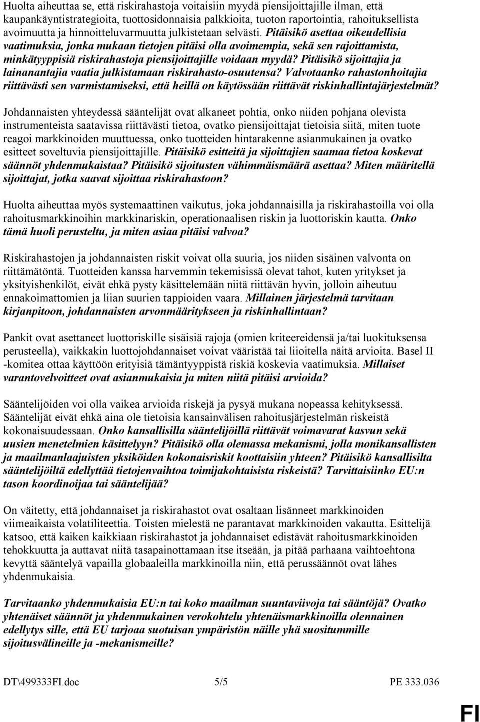 Pitäisikö asettaa oikeudellisia vaatimuksia, jonka mukaan tietojen pitäisi olla avoimempia, sekä sen rajoittamista, minkätyyppisiä riskirahastoja piensijoittajille voidaan myydä?