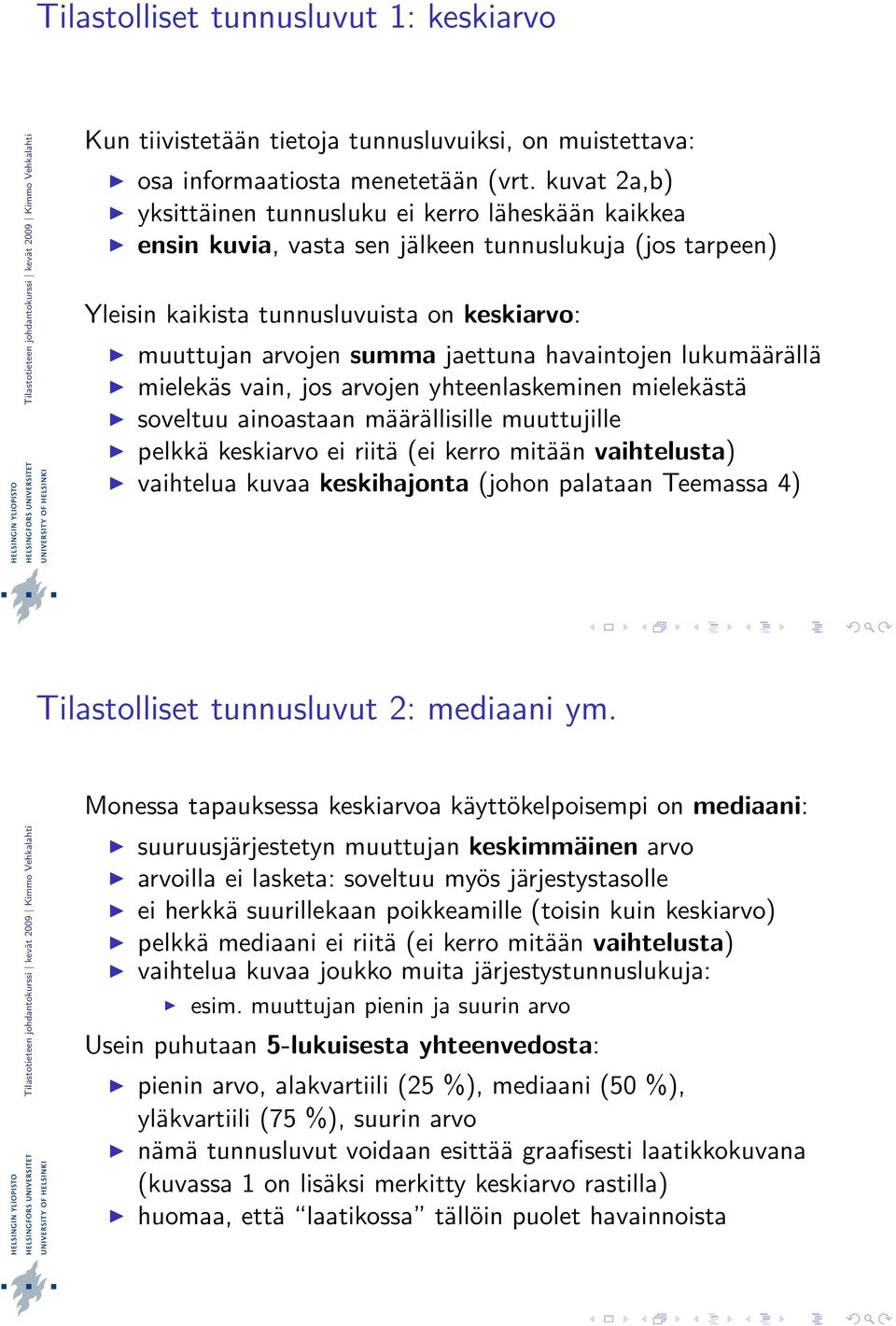 havaintojen lukumäärällä mielekäs vain, jos arvojen yhteenlaskeminen mielekästä soveltuu ainoastaan määrällisille muuttujille pelkkä keskiarvo ei riitä (ei kerro mitään vaihtelusta) vaihtelua kuvaa