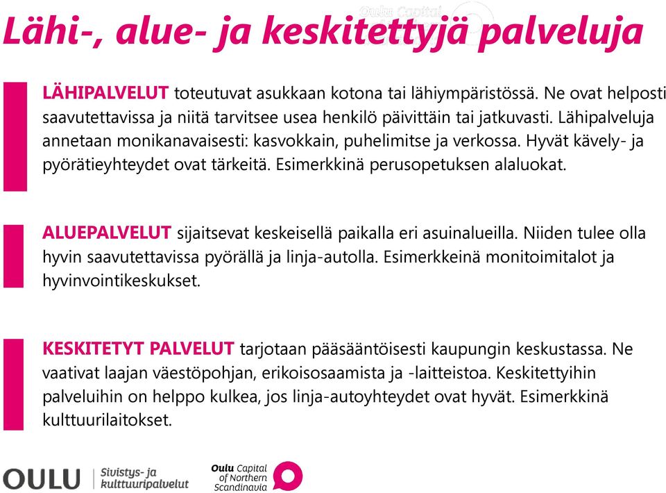 ALUEPALVELUT sijaitsevat keskeisellä paikalla eri asuinalueilla. Niiden tulee olla hyvin saavutettavissa pyörällä ja linja-autolla. Esimerkkeinä monitoimitalot ja hyvinvointikeskukset.