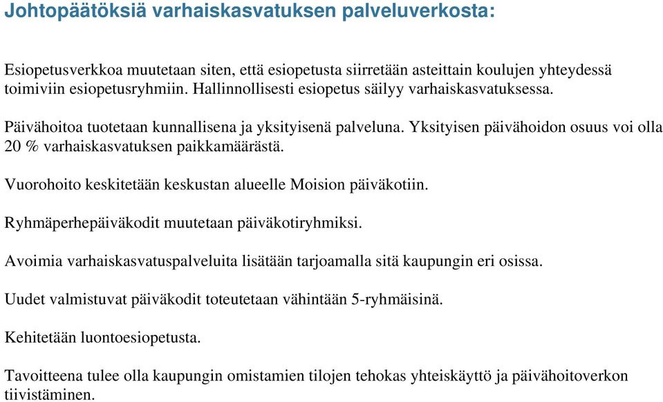 Yksityisen päivähoidon osuus voi olla 20 % varhaiskasvatuksen paikkamäärästä. Vuorohoito keskitetään keskustan alueelle Moision päiväkotiin. Ryhmäperhepäiväkodit muutetaan päiväkotiryhmiksi.