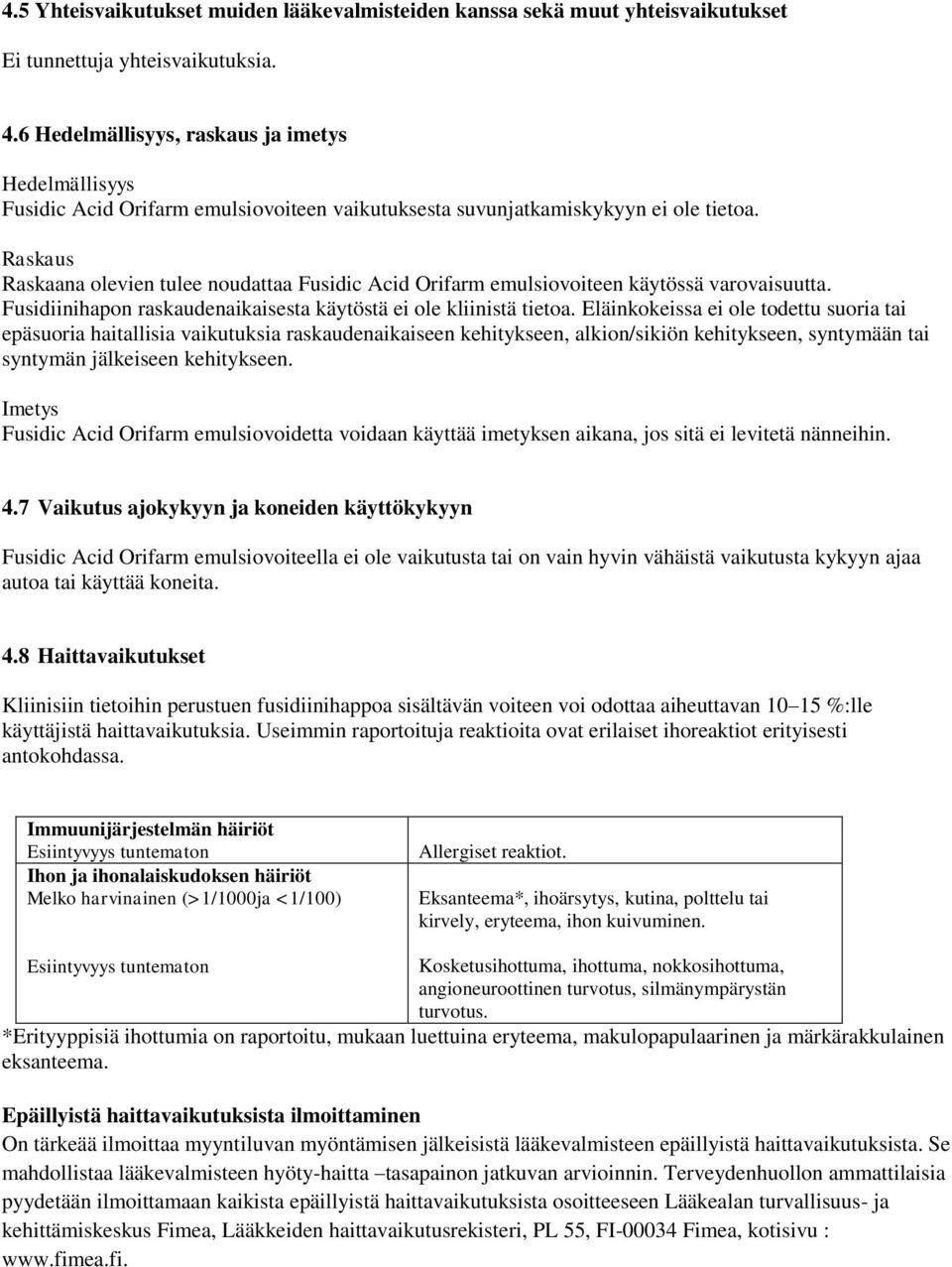 Raskaus Raskaana olevien tulee noudattaa Fusidic Acid Orifarm emulsiovoiteen käytössä varovaisuutta. Fusidiinihapon raskaudenaikaisesta käytöstä ei ole kliinistä tietoa.