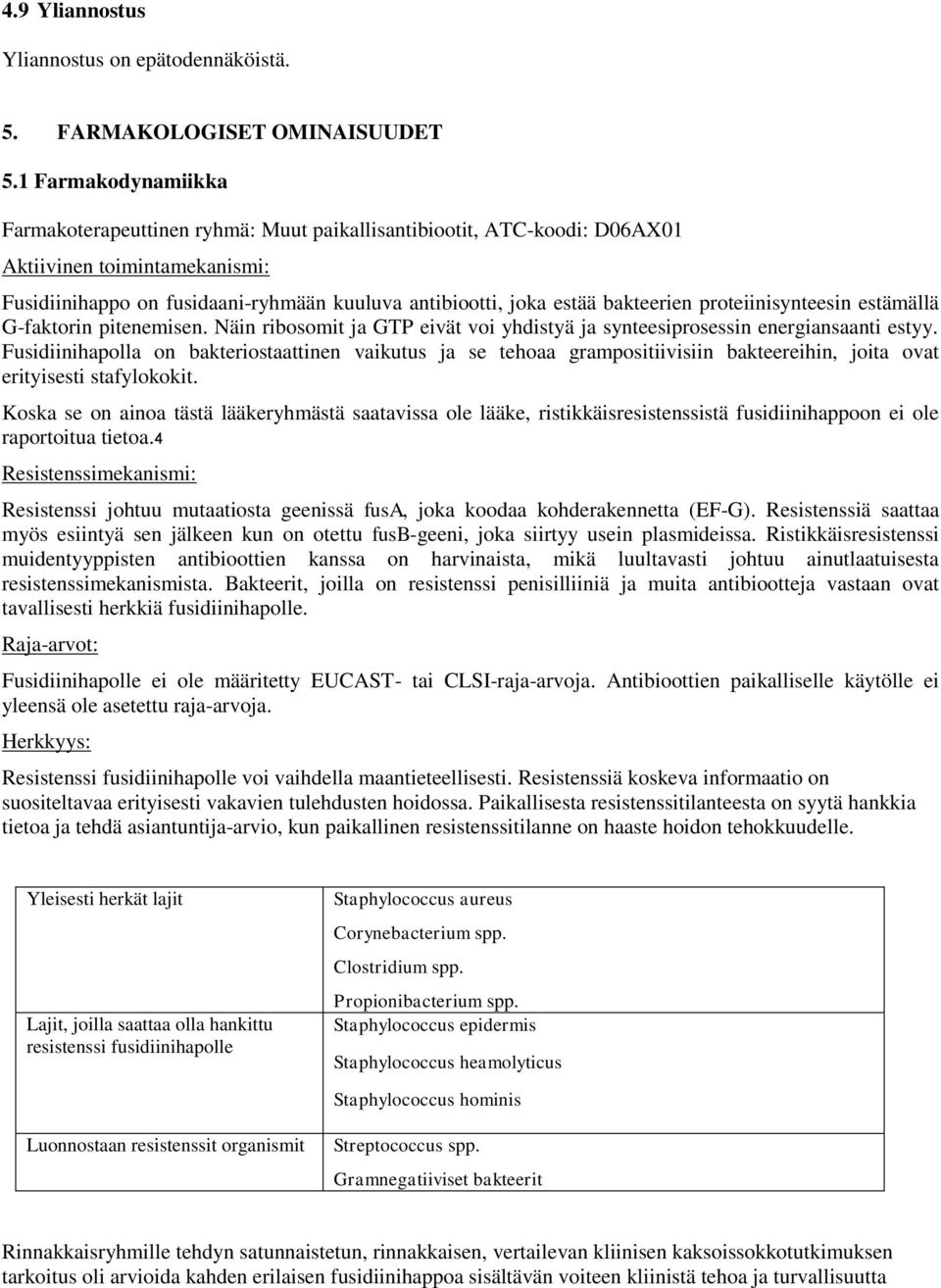 bakteerien proteiinisynteesin estämällä G-faktorin pitenemisen. Näin ribosomit ja GTP eivät voi yhdistyä ja synteesiprosessin energiansaanti estyy.