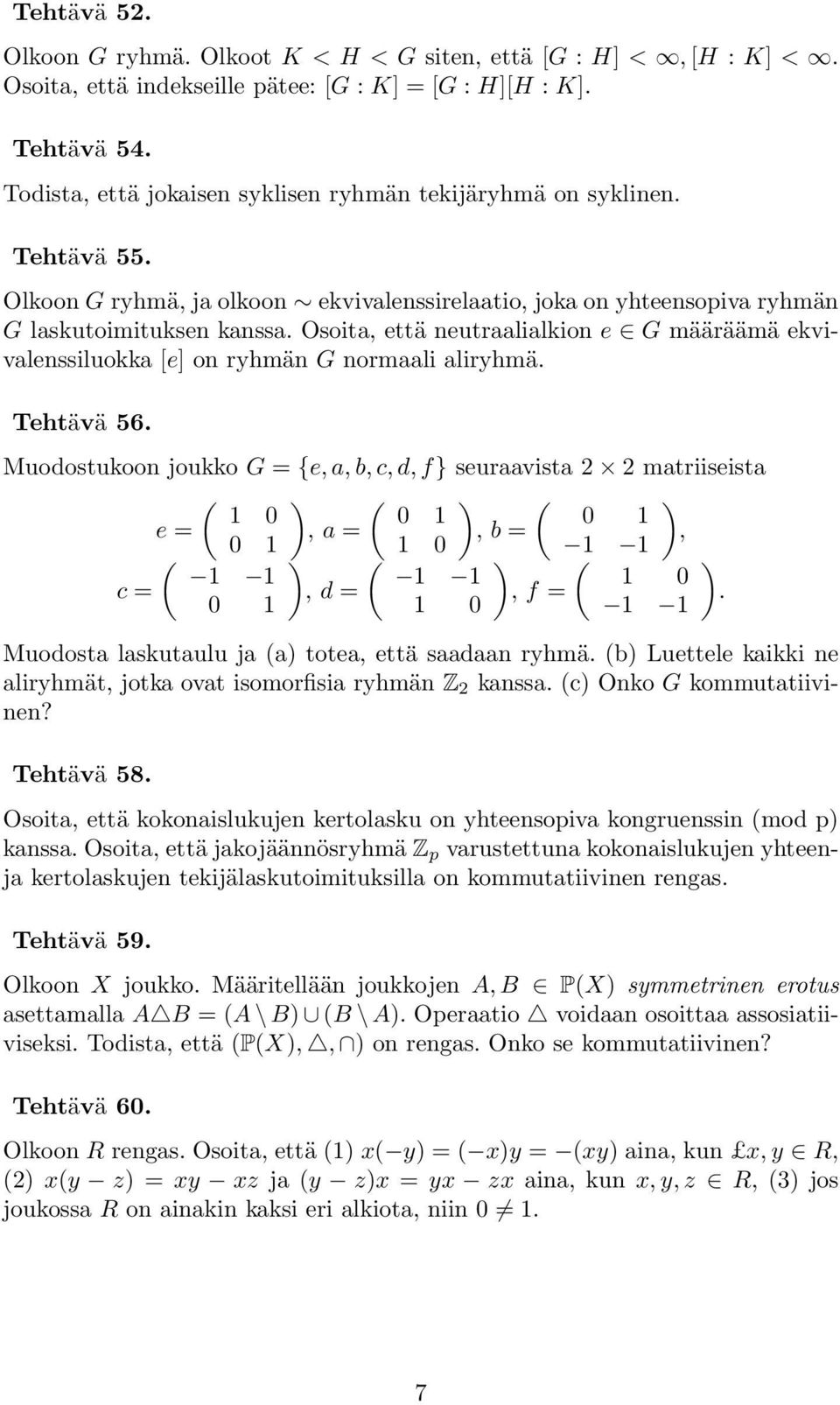 Osoita, että neutraalialkion e G määräämä ekvivalenssiluokka [e] on ryhmän G normaali aliryhmä. Tehtävä 56.