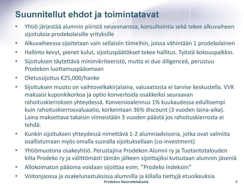 Sijoituksen täytettävä minimikriteeristö, mutta ei due diligenceä, perustuu Prodekon luottamuspääomaan Oletussijoitus 25,000/hanke Sijoituksen muoto on vaihtovelkakirjalaina, valuaatiosta ei tarvise