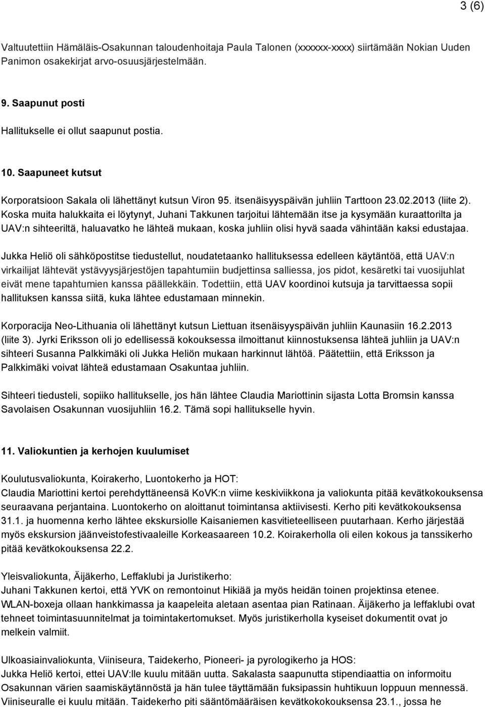 Koska muita halukkaita ei löytynyt, Juhani Takkunen tarjoitui lähtemään itse ja kysymään kuraattorilta ja UAV:n sihteeriltä, haluavatko he lähteä mukaan, koska juhliin olisi hyvä saada vähintään
